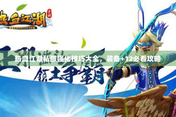 热血江湖私服强化技巧大全，装备+12必看攻略