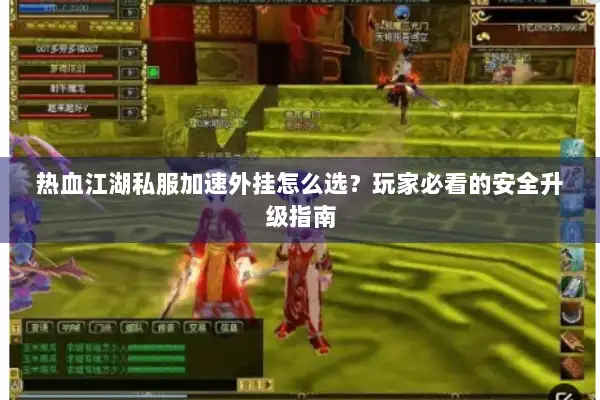 热血江湖私服加速外挂怎么选？玩家必看的安全升级指南