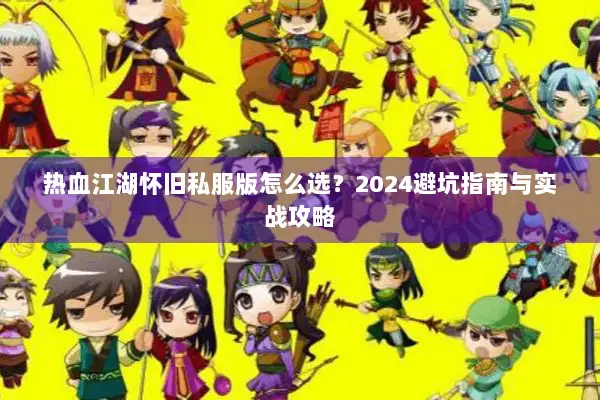 热血江湖怀旧私服版怎么选？2024避坑指南与实战攻略