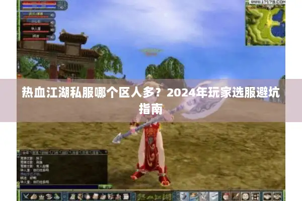 热血江湖私服哪个区人多？2024年玩家选服避坑指南