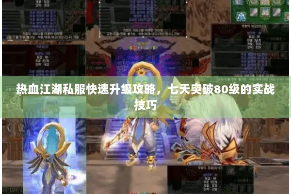 热血江湖私服快速升级攻略，七天突破80级的实战技巧