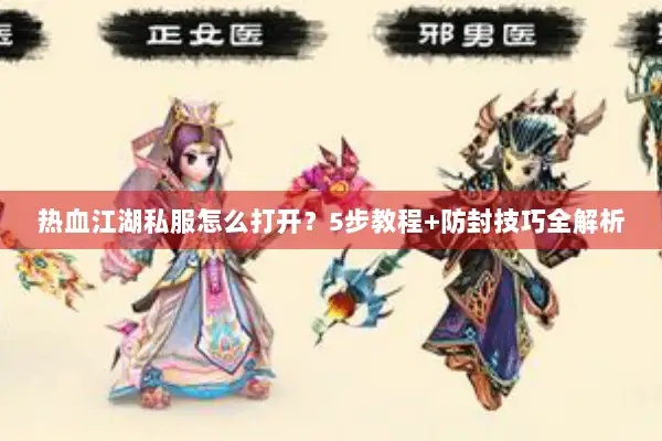 热血江湖私服怎么打开？5步教程+防封技巧全解析