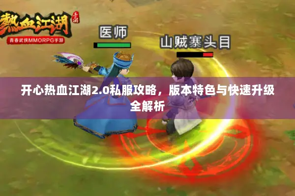 开心热血江湖2.0私服攻略，版本特色与快速升级全解析
