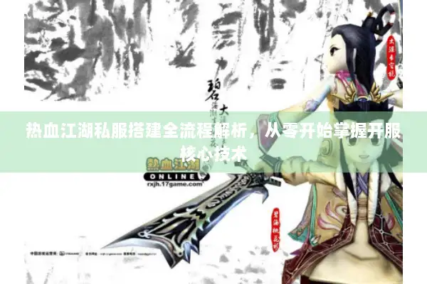 热血江湖私服搭建全流程解析，从零开始掌握开服核心技术