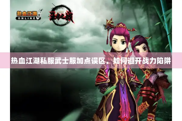 热血江湖私服武士服加点误区，如何避开战力陷阱