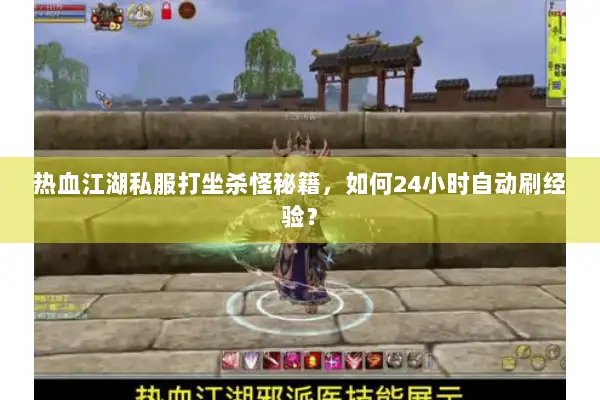 热血江湖私服打坐杀怪秘籍,如何24小时自动刷经验? 热血江湖私服打坐杀怪秘籍,如何24小时自动刷经验?