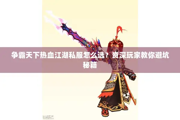 争霸天下热血江湖私服怎么选？资深玩家教你避坑秘籍