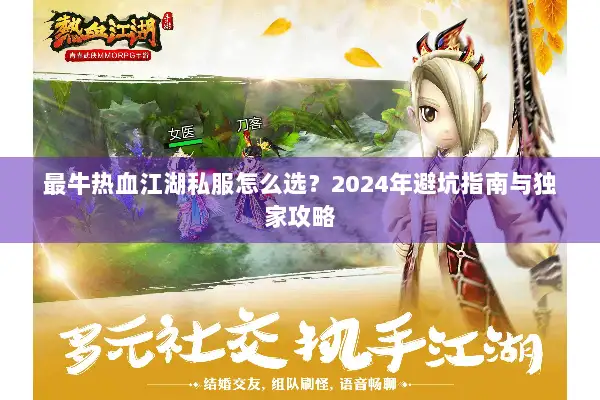 最牛热血江湖私服怎么选？2024年避坑指南与独家攻略