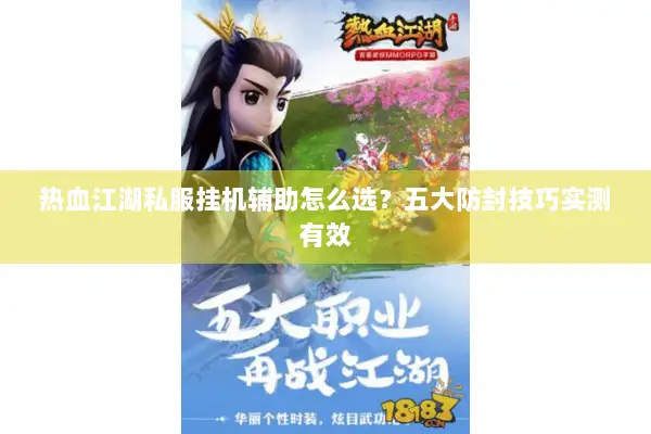 热血江湖私服挂机辅助怎么选？五大防封技巧实测有效