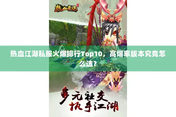 热血江湖私服火爆排行Top10，高爆率版本究竟怎么选？