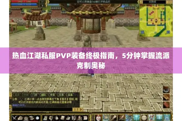 热血江湖私服PVP装备终极指南，5分钟掌握流派克制奥秘