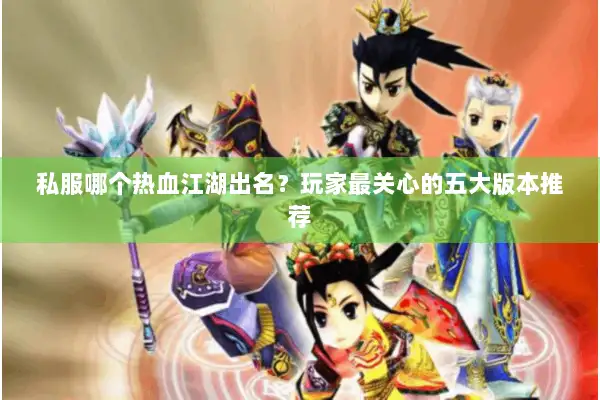私服哪个热血江湖出名？玩家最关心的五大版本推荐