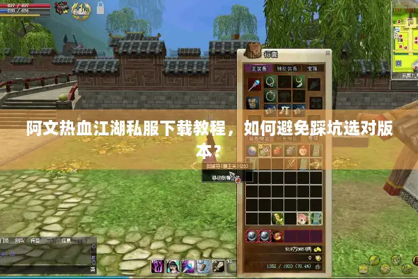 阿文热血江湖私服下载教程，如何避免踩坑选对版本？