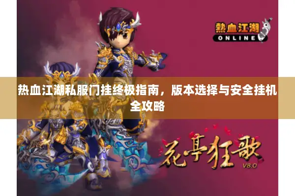 热血江湖私服门挂终极指南，版本选择与安全挂机全攻略