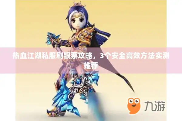 热血江湖私服刷银票攻略，3个安全高效方法实测推荐