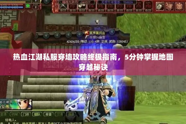 热血江湖私服穿墙攻略终极指南，5分钟掌握地图穿越秘诀