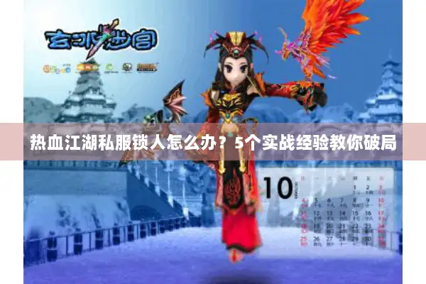 热血江湖私服锁人怎么办？5个实战经验教你破局