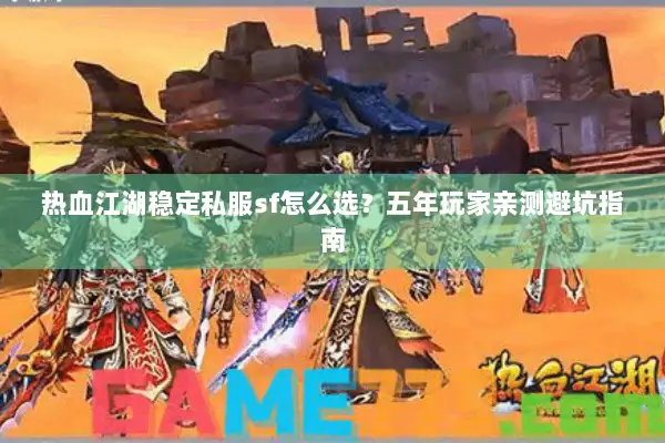 热血江湖稳定私服sf怎么选?五年玩家亲测避坑指南 热血江湖稳定私服sf怎么选?五年玩家亲测避坑指南