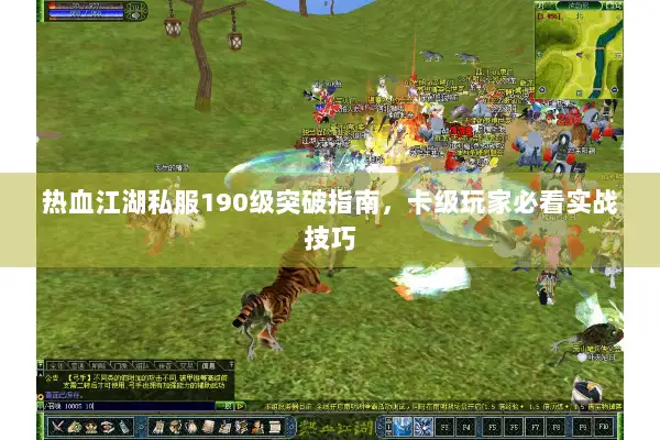 热血江湖私服190级突破指南，卡级玩家必看实战技巧