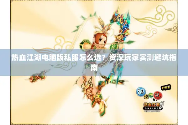热血江湖电脑版私服怎么选？资深玩家实测避坑指南