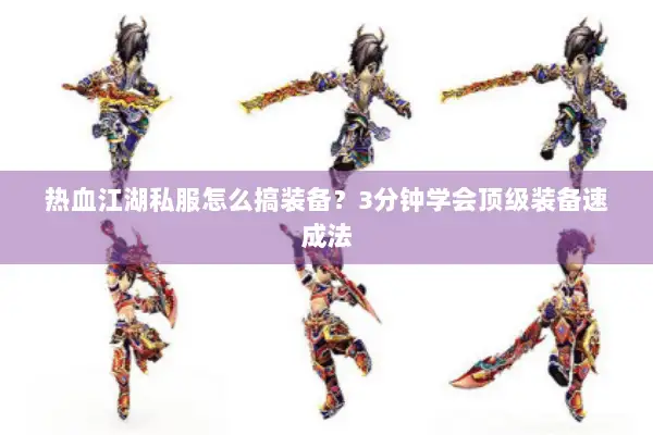 热血江湖私服怎么搞装备？3分钟学会顶级装备速成法