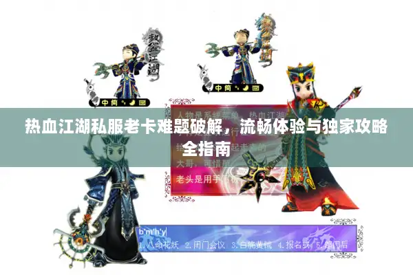热血江湖私服老卡难题破解，流畅体验与独家攻略全指南