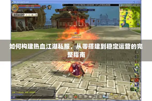 如何构建热血江湖私服，从零搭建到稳定运营的完整指南