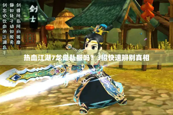 热血江湖7龙是私服吗?3招快速辨别真相 热血江湖7龙是私服吗?3招快速辨别真相