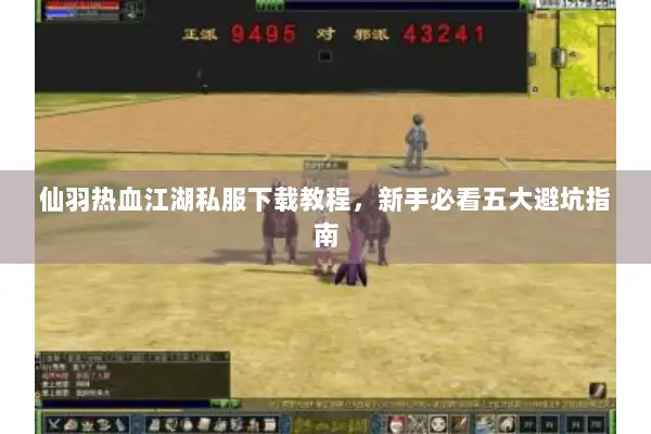 仙羽热血江湖私服下载教程,新手必看五大避坑指南 仙羽热血江湖私服下载教程,新手必看五大避坑指南