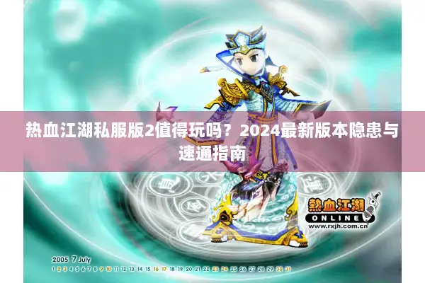 热血江湖私服版2值得玩吗？2024最新版本隐患与速通指南