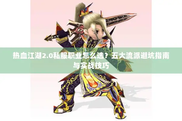 热血江湖2.0私服职业怎么选？五大流派避坑指南与实战技巧