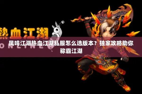 凤鸣江湖热血江湖私服怎么选版本？独家攻略助你称霸江湖