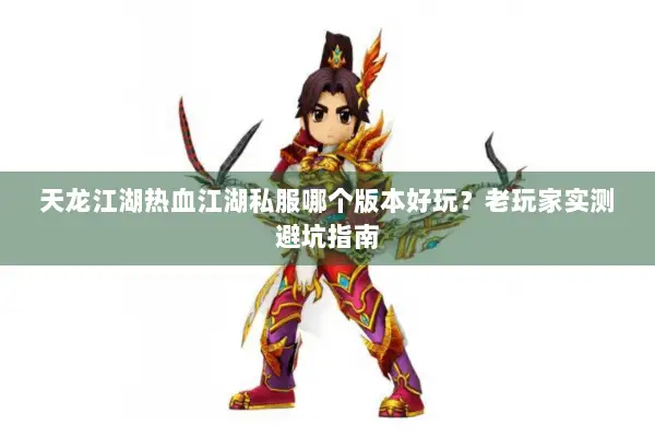 天龙江湖热血江湖私服哪个版本好玩？老玩家实测避坑指南