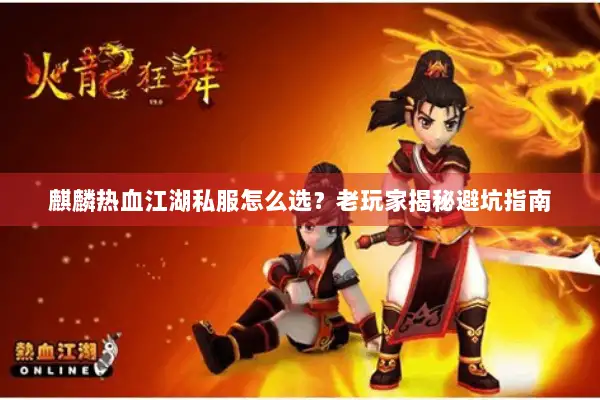 麒麟热血江湖私服怎么选？老玩家揭秘避坑指南