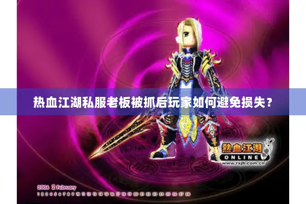 热血江湖私服老板被抓后玩家如何避免损失？