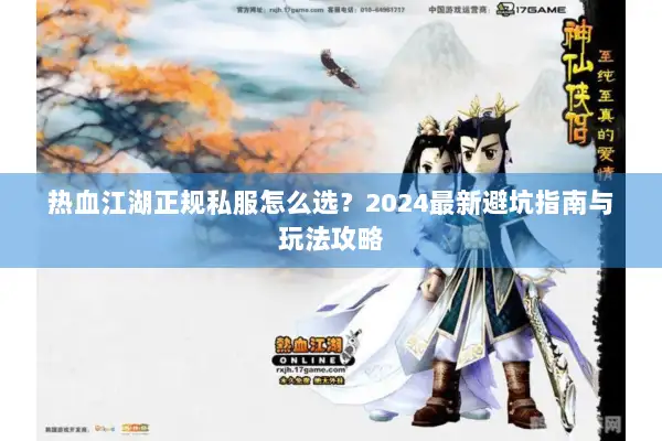 热血江湖正规私服怎么选？2024最新避坑指南与玩法攻略