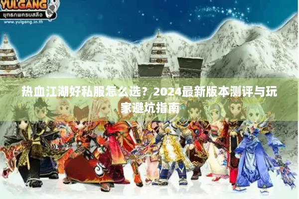 热血江湖好私服怎么选？2024最新版本测评与玩家避坑指南