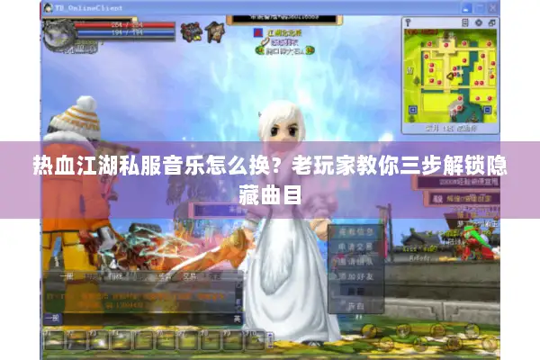 热血江湖私服音乐怎么换？老玩家教你三步解锁隐藏曲目