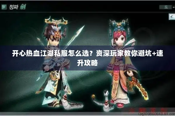 开心热血江湖私服怎么选？资深玩家教你避坑+速升攻略