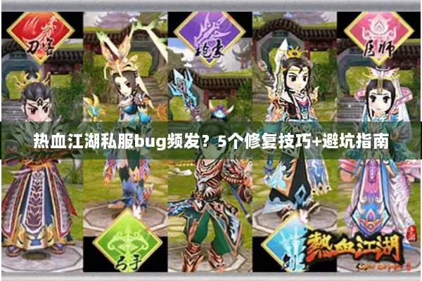 热血江湖私服bug频发？5个修复技巧+避坑指南
