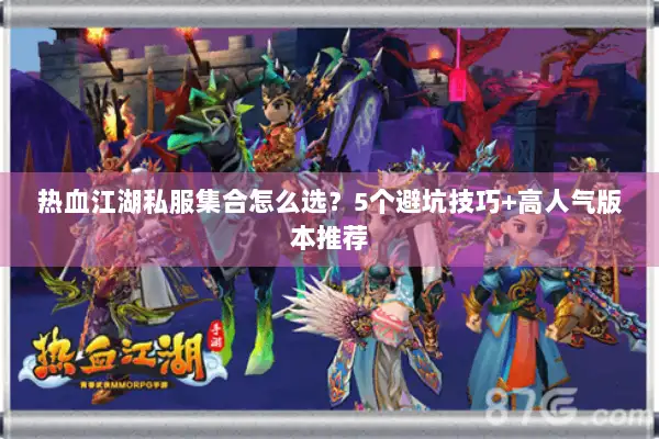 热血江湖私服集合怎么选？5个避坑技巧+高人气版本推荐