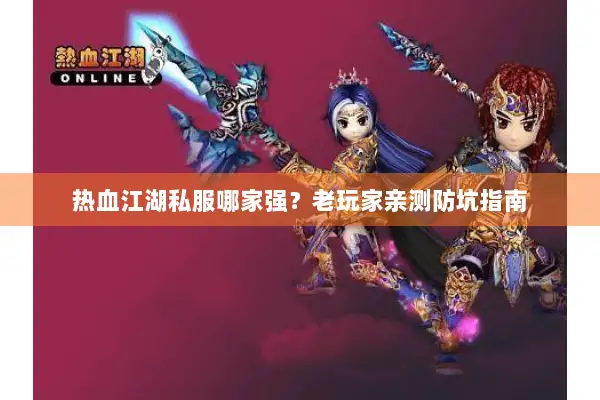 热血江湖私服哪家强？老玩家亲测防坑指南