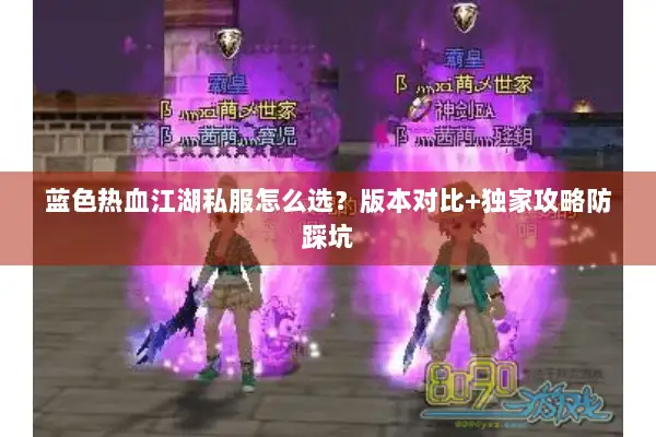 蓝色热血江湖私服怎么选？版本对比+独家攻略防踩坑