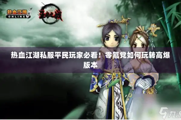 热血江湖私服平民玩家必看！零氪党如何玩转高爆版本