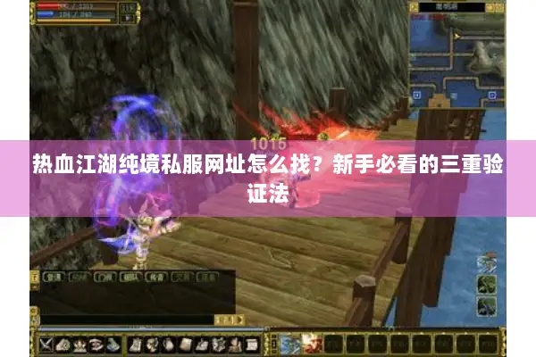 热血江湖纯境私服网址怎么找?新手必看的三重验证法 热血江湖纯境私服网址怎么找?新手必看的三重验证法