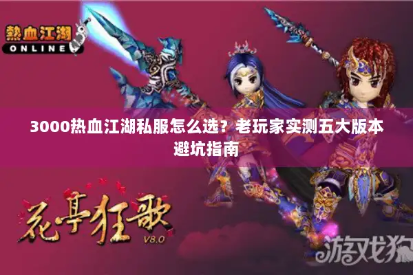 3000热血江湖私服怎么选？老玩家实测五大版本避坑指南