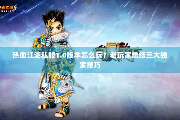 热血江湖私服1.0版本怎么玩？老玩家总结三大独家技巧