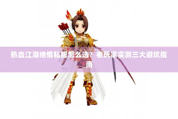 热血江湖绝情私服怎么选?老玩家实测三大避坑指南 热血江湖绝情私服怎么选?老玩家实测三大避坑指南