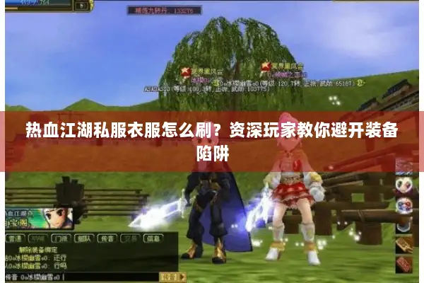 热血江湖私服衣服怎么刷？资深玩家教你避开装备陷阱