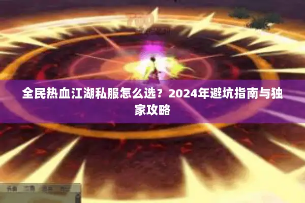 全民热血江湖私服怎么选？2024年避坑指南与独家攻略